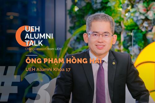 UEH Alumni Talk số thứ 3: Ông Phạm Hồng Hải và câu chuyện tư duy toàn cầu, hành động bền vững từ bản lĩnh người dẫn đầu