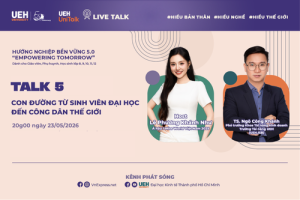 [UEH Uni Talk] Chuỗi Live Talk Hướng Nghiệp Bền Vững 5.0 “Empowering Tomorrow” Tập 5: Con đường từ sinh viên đại học đến công dân thế giới