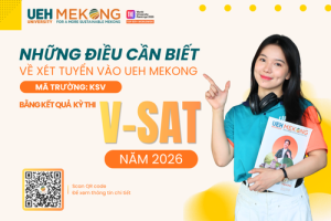 [Tuyển sinh ĐHCQ 2026] Những điều cần biết về xét tuyển vào UEH Mekong bằng kết quả Kỳ thi V-SAT năm 2026